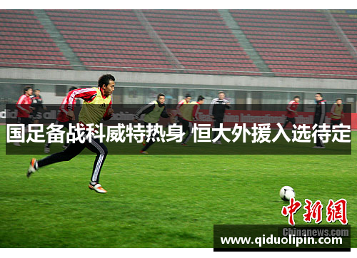 国足备战科威特热身 恒大外援入选待定
