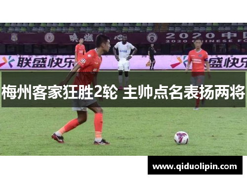 梅州客家狂胜2轮 主帅点名表扬两将