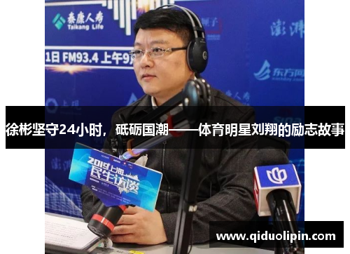 徐彬坚守24小时，砥砺国潮——体育明星刘翔的励志故事