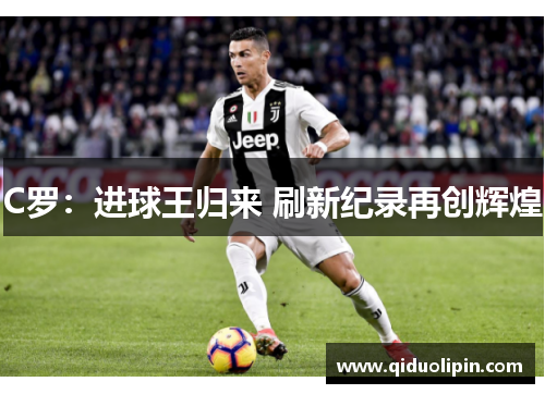 C罗：进球王归来 刷新纪录再创辉煌