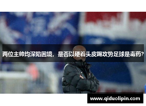 两位主帅均深陷困境，是否以硬着头皮踢攻势足球是毒药？